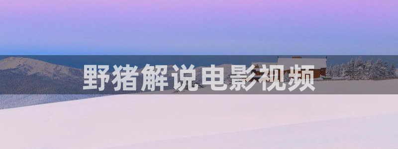 秋霞看片资源：野猪解说电影视频