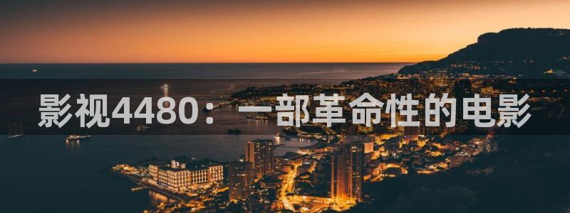 秋霞网站鲁丝片：影视4480：一部革命性的电影
